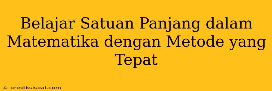 Belajar Satuan Panjang dalam Matematika dengan Metode yang Tepat