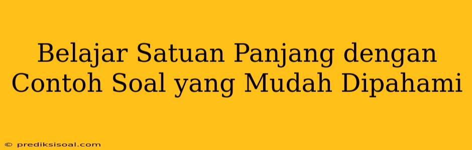 Belajar Satuan Panjang dengan Contoh Soal yang Mudah Dipahami