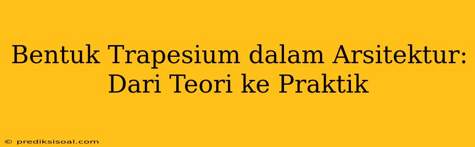 Bentuk Trapesium dalam Arsitektur: Dari Teori ke Praktik