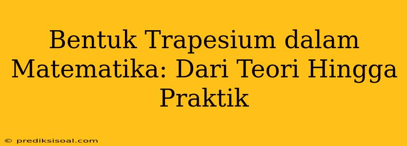 Bentuk Trapesium dalam Matematika: Dari Teori Hingga Praktik