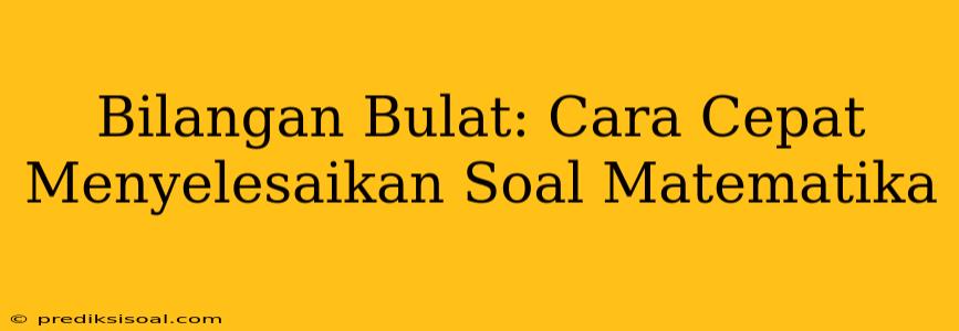 Bilangan Bulat: Cara Cepat Menyelesaikan Soal Matematika