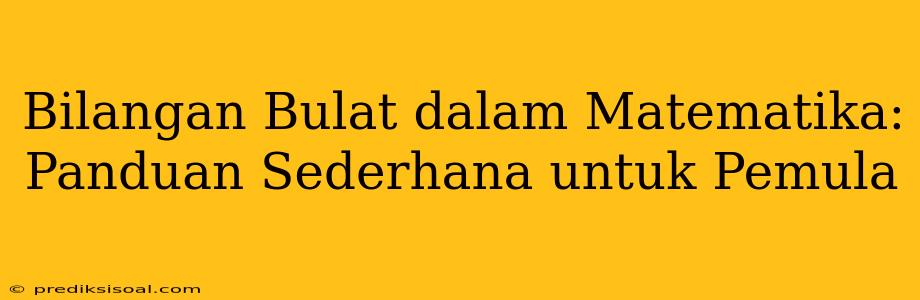 Bilangan Bulat dalam Matematika: Panduan Sederhana untuk Pemula