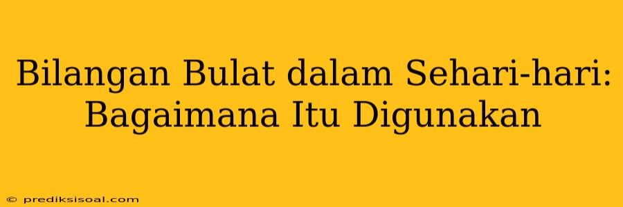 Bilangan Bulat dalam Sehari-hari: Bagaimana Itu Digunakan