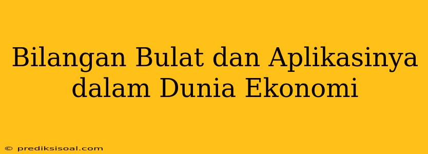 Bilangan Bulat dan Aplikasinya dalam Dunia Ekonomi