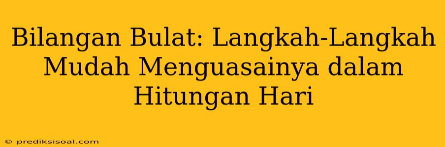 Bilangan Bulat: Langkah-Langkah Mudah Menguasainya dalam Hitungan Hari