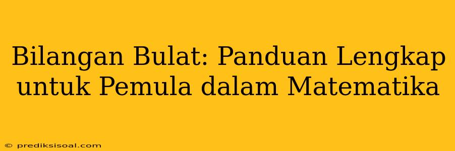 Bilangan Bulat: Panduan Lengkap untuk Pemula dalam Matematika