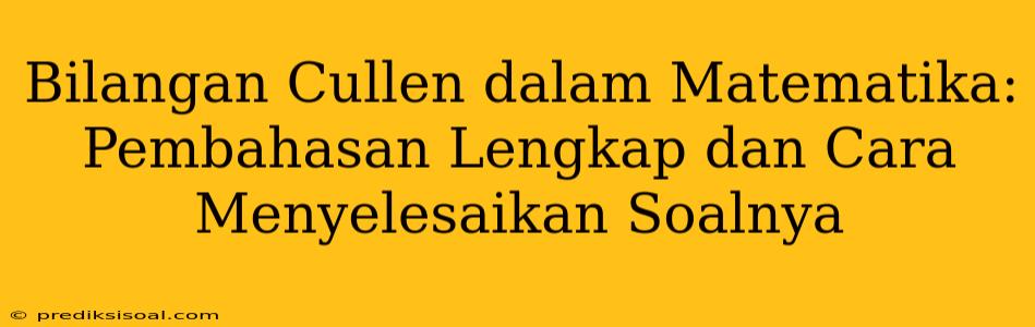 Bilangan Cullen dalam Matematika: Pembahasan Lengkap dan Cara Menyelesaikan Soalnya