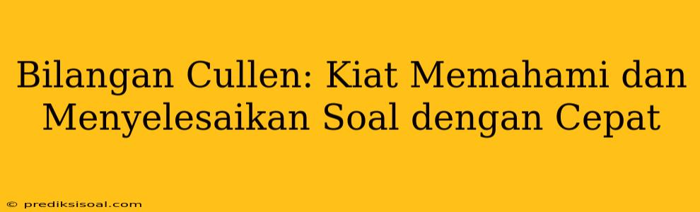 Bilangan Cullen: Kiat Memahami dan Menyelesaikan Soal dengan Cepat