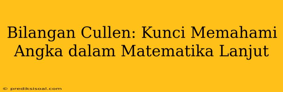 Bilangan Cullen: Kunci Memahami Angka dalam Matematika Lanjut