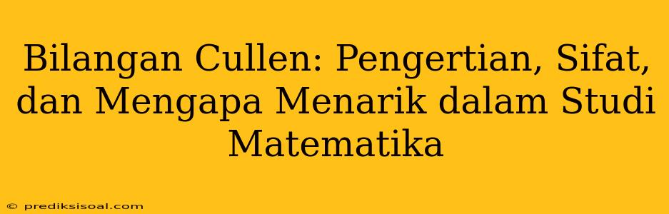 Bilangan Cullen: Pengertian, Sifat, dan Mengapa Menarik dalam Studi Matematika