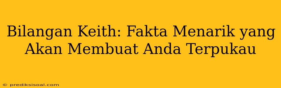 Bilangan Keith: Fakta Menarik yang Akan Membuat Anda Terpukau