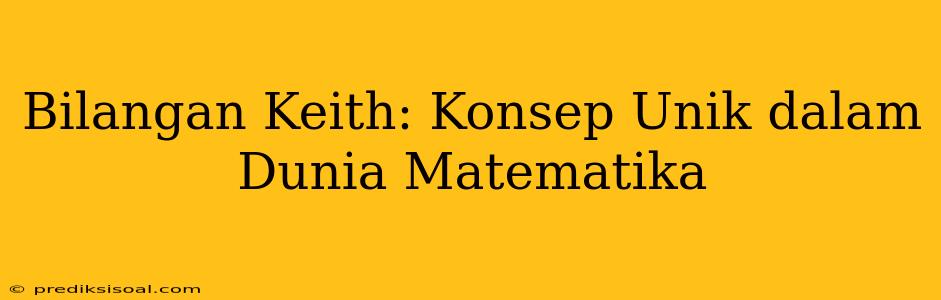 Bilangan Keith: Konsep Unik dalam Dunia Matematika