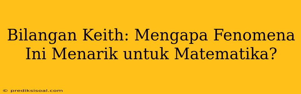 Bilangan Keith: Mengapa Fenomena Ini Menarik untuk Matematika?