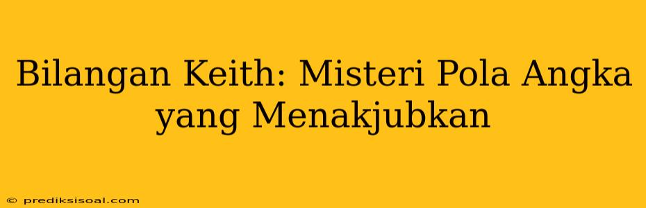 Bilangan Keith: Misteri Pola Angka yang Menakjubkan