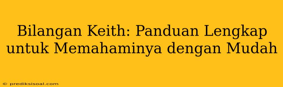 Bilangan Keith: Panduan Lengkap untuk Memahaminya dengan Mudah