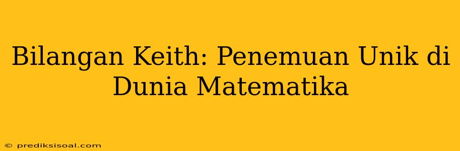 Bilangan Keith: Penemuan Unik di Dunia Matematika