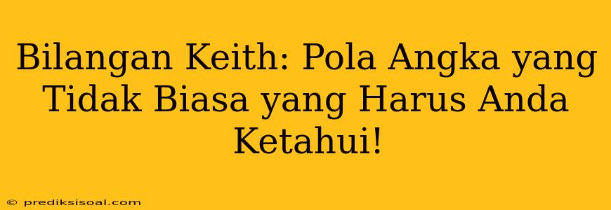 Bilangan Keith: Pola Angka yang Tidak Biasa yang Harus Anda Ketahui!