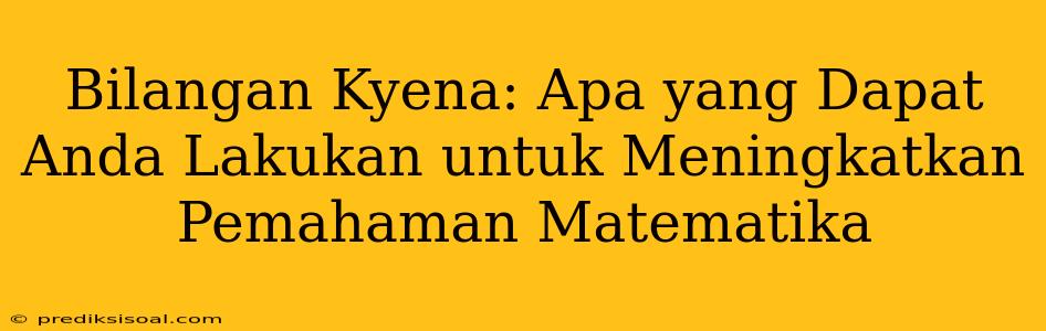 Bilangan Kyena: Apa yang Dapat Anda Lakukan untuk Meningkatkan Pemahaman Matematika