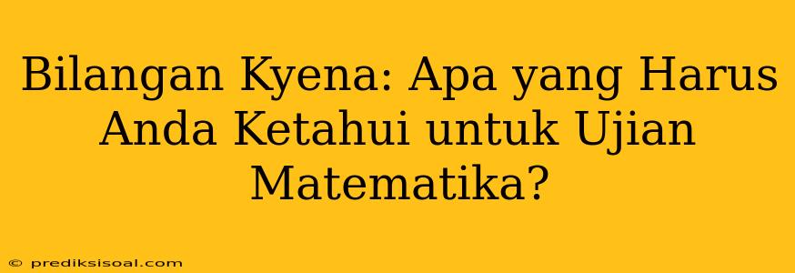 Bilangan Kyena: Apa yang Harus Anda Ketahui untuk Ujian Matematika?