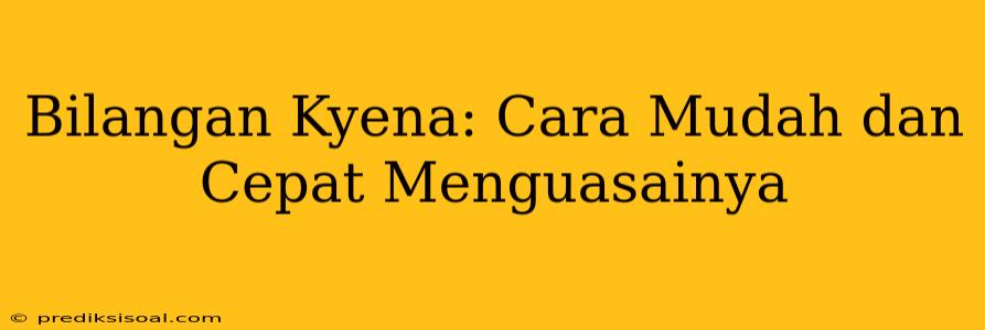 Bilangan Kyena: Cara Mudah dan Cepat Menguasainya