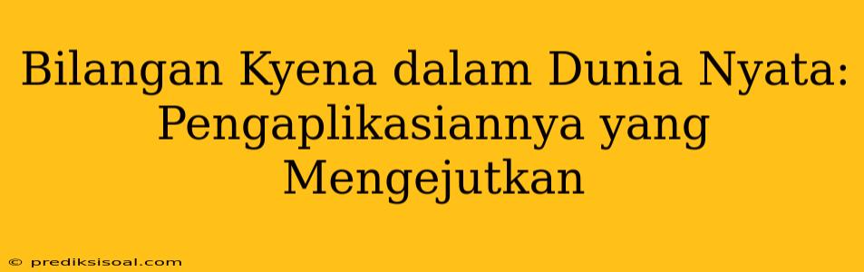 Bilangan Kyena dalam Dunia Nyata: Pengaplikasiannya yang Mengejutkan