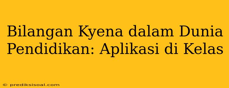 Bilangan Kyena dalam Dunia Pendidikan: Aplikasi di Kelas