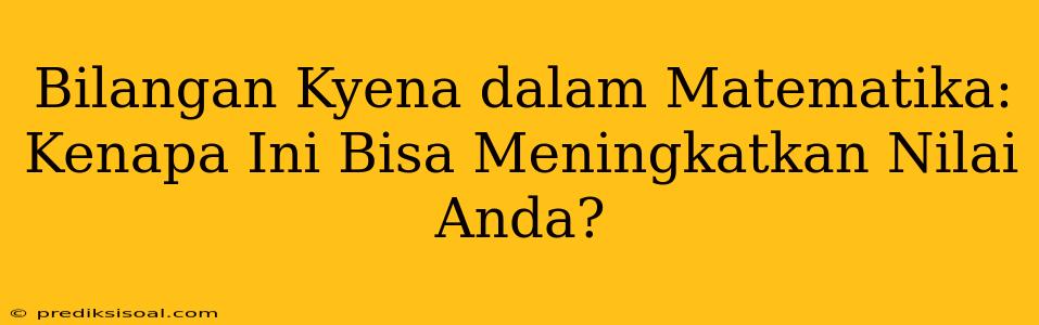 Bilangan Kyena dalam Matematika: Kenapa Ini Bisa Meningkatkan Nilai Anda?