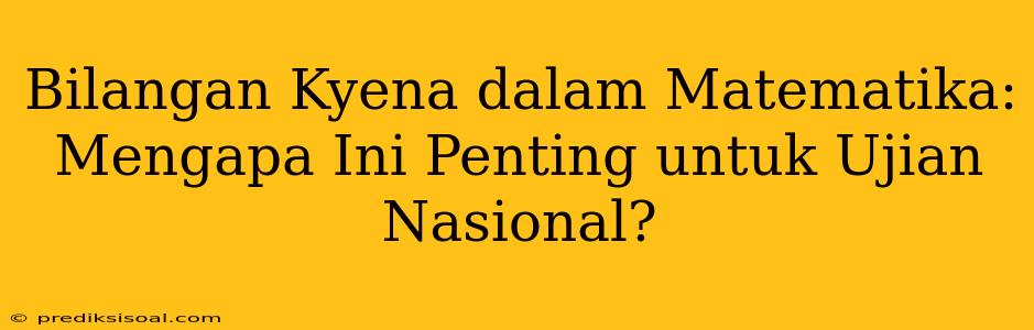 Bilangan Kyena dalam Matematika: Mengapa Ini Penting untuk Ujian Nasional?