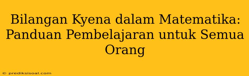 Bilangan Kyena dalam Matematika: Panduan Pembelajaran untuk Semua Orang