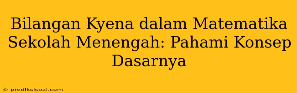 Bilangan Kyena dalam Matematika Sekolah Menengah: Pahami Konsep Dasarnya