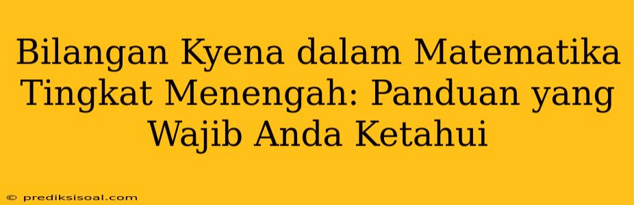 Bilangan Kyena dalam Matematika Tingkat Menengah: Panduan yang Wajib Anda Ketahui