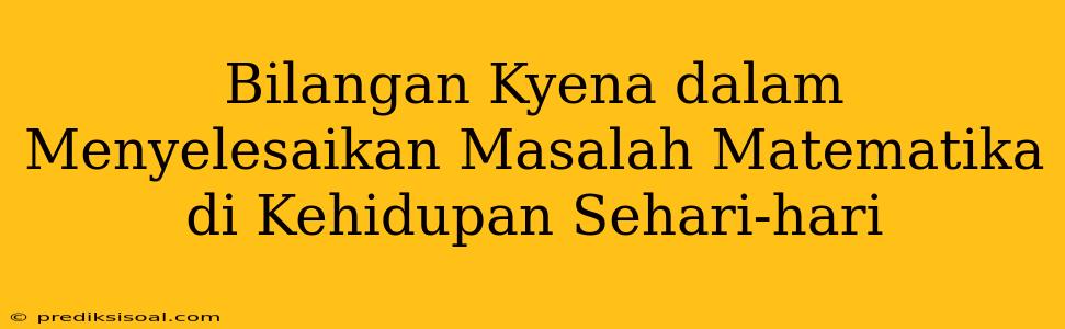 Bilangan Kyena dalam Menyelesaikan Masalah Matematika di Kehidupan Sehari-hari