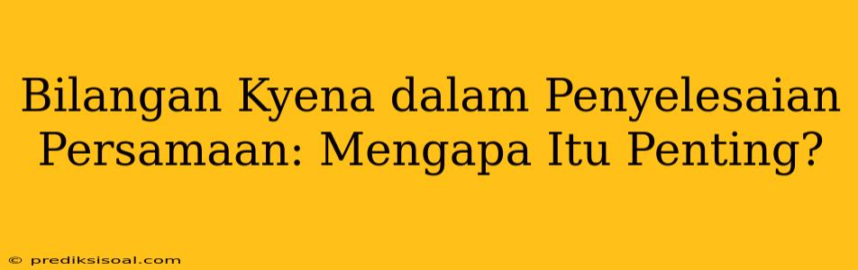 Bilangan Kyena dalam Penyelesaian Persamaan: Mengapa Itu Penting?