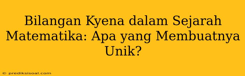 Bilangan Kyena dalam Sejarah Matematika: Apa yang Membuatnya Unik?