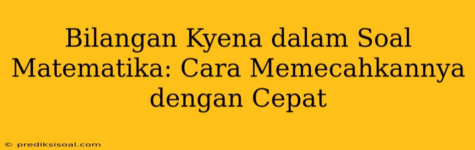 Bilangan Kyena dalam Soal Matematika: Cara Memecahkannya dengan Cepat