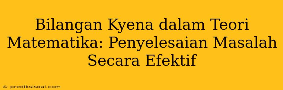 Bilangan Kyena dalam Teori Matematika: Penyelesaian Masalah Secara Efektif