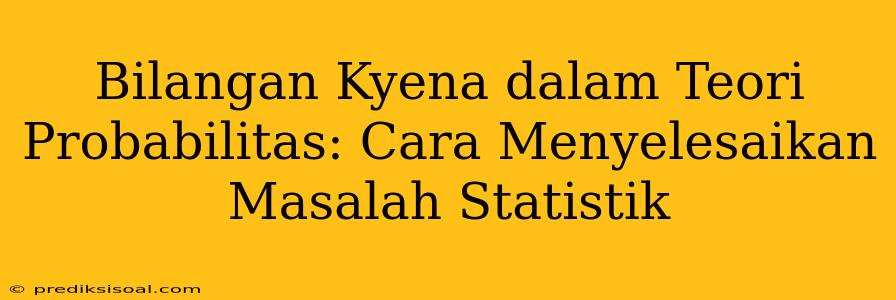 Bilangan Kyena dalam Teori Probabilitas: Cara Menyelesaikan Masalah Statistik