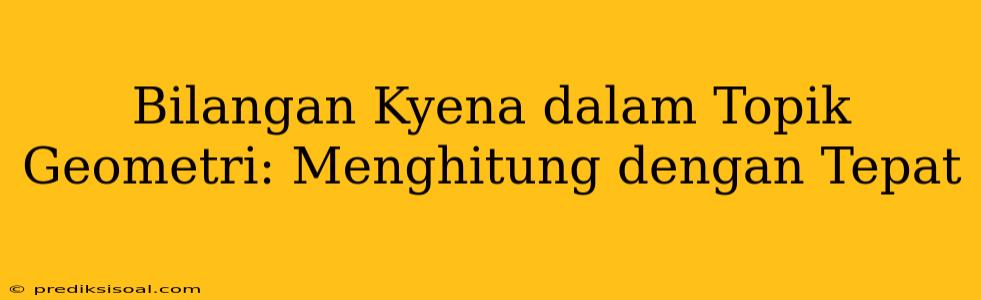 Bilangan Kyena dalam Topik Geometri: Menghitung dengan Tepat