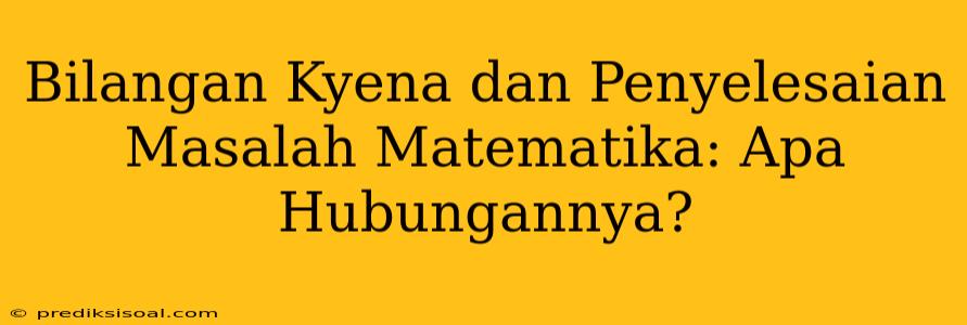 Bilangan Kyena dan Penyelesaian Masalah Matematika: Apa Hubungannya?