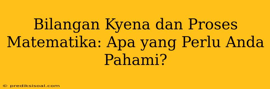 Bilangan Kyena dan Proses Matematika: Apa yang Perlu Anda Pahami?