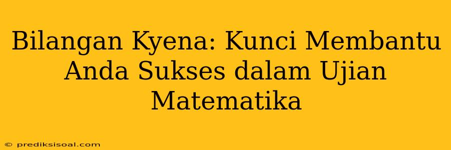 Bilangan Kyena: Kunci Membantu Anda Sukses dalam Ujian Matematika