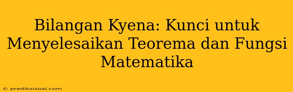 Bilangan Kyena: Kunci untuk Menyelesaikan Teorema dan Fungsi Matematika