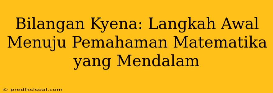 Bilangan Kyena: Langkah Awal Menuju Pemahaman Matematika yang Mendalam