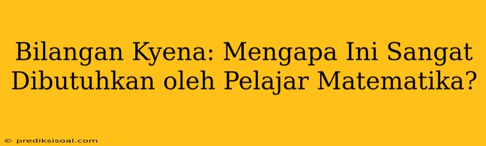 Bilangan Kyena: Mengapa Ini Sangat Dibutuhkan oleh Pelajar Matematika?