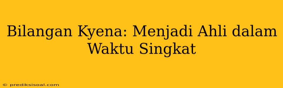 Bilangan Kyena: Menjadi Ahli dalam Waktu Singkat