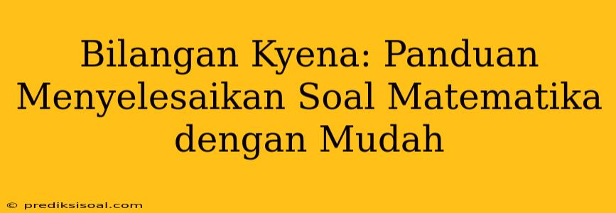 Bilangan Kyena: Panduan Menyelesaikan Soal Matematika dengan Mudah