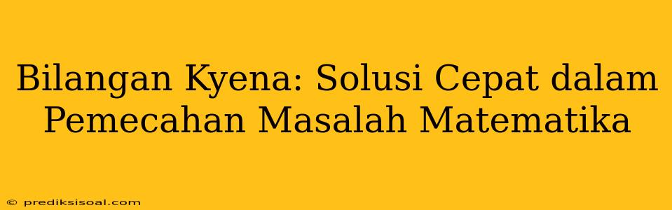 Bilangan Kyena: Solusi Cepat dalam Pemecahan Masalah Matematika