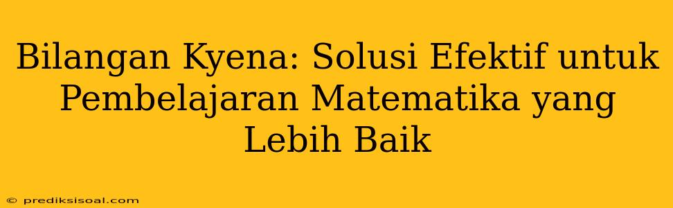 Bilangan Kyena: Solusi Efektif untuk Pembelajaran Matematika yang Lebih Baik