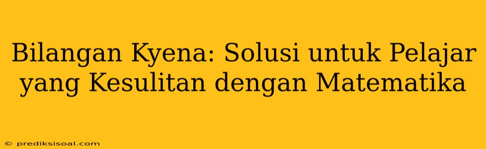 Bilangan Kyena: Solusi untuk Pelajar yang Kesulitan dengan Matematika