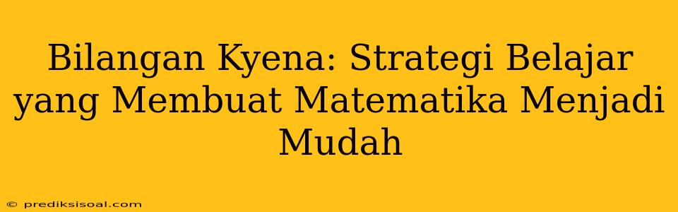 Bilangan Kyena: Strategi Belajar yang Membuat Matematika Menjadi Mudah